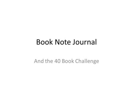 Book Note Journal And the 40 Book Challenge. Inside Front Cover 1.Tape or glue the “Reading is Not Optional!” due date page to the inside front cover.