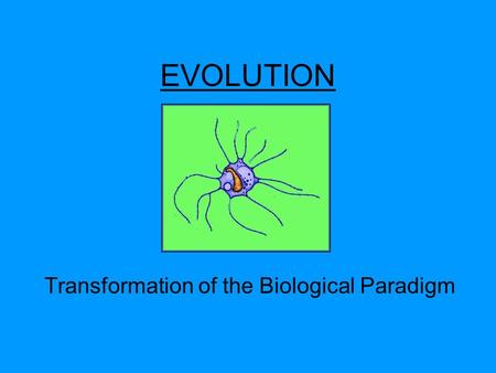 EVOLUTION Transformation of the Biological Paradigm.