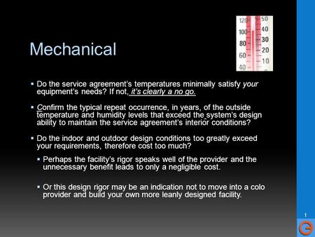 Mechanical  Do the service agreement’s temperatures minimally satisfy your equipment’s needs? If not, it’s clearly a no go.  Confirm the typical repeat.