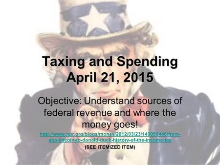 Taxing and Spending April 21, 2015 Objective: Understand sources of federal revenue and where the money goes!