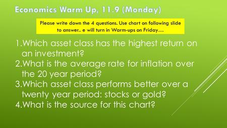 Please write down the 4 questions. Use chart on following slide to answer.. e will turn in Warm-ups on Friday… 1.Which asset class has the highest return.