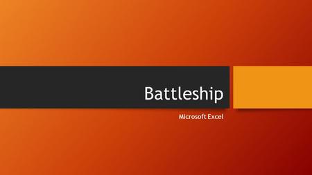 Battleship Microsoft Excel. Objective & Performance Outcome Students will follow a series of instructions presented by the teacher. You will need to take.