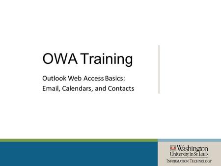 OWA Training Outlook Web Access Basics: Email, Calendars, and Contacts.