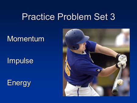 Practice Problem Set 3 MomentumImpulseEnergy. If both the mass and velocity of an object are doubled, its momentum 1.remains unchanged. 2.is doubled.