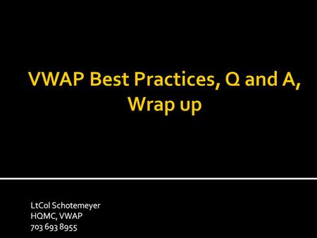 LtCol Schotemeyer HQMC, VWAP 703 693 8955.  Generate Discussion to improve regional, installation, and unit practices  Identify problem areas  Identify.