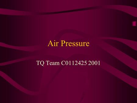 Air Pressure TQ Team C0112425 2001. Can you feel air pressure? When you take off or land in an aircraft, your ears may hurt or feel uncomfortable. This.