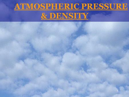 1 ATMOSPHERIC PRESSURE & DENSITY. 2 The denser the atmosphere…  the greater its weight, and  the greater its air pressure.