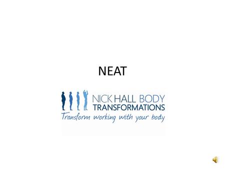 NEAT What is NEAT? Non Exercise Activity Thermogenesis The energy expended from your daily activities that is not induced from eating or exercise. Walking.