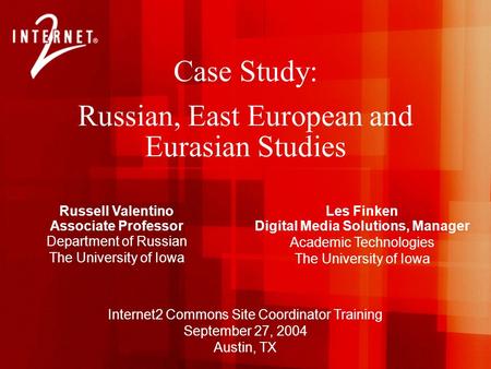 Les Finken Digital Media Solutions, Manager Academic Technologies The University of Iowa Case Study: Russian, East European and Eurasian Studies Russell.