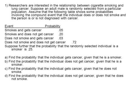 1) Researchers are interested in the relationship between cigarette smoking and lung cancer. Suppose an adult male is randomly selected from a particular.