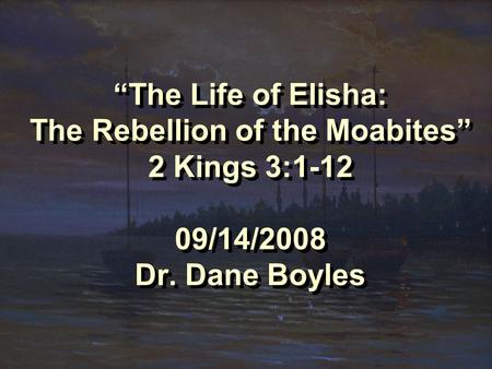 “The Life of Elisha: The Rebellion of the Moabites” 2 Kings 3:1-12 09/14/2008 Dr. Dane Boyles.