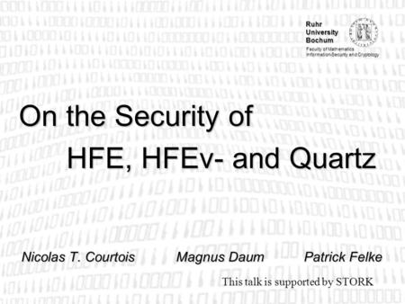 Ruhr University Bochum Faculty of Mathematics Information-Security and Cryptology On the Security of HFE, HFEv- and Quartz Nicolas T. CourtoisMagnus DaumPatrick.