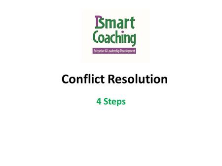 Conflict Resolution 4 Steps. What is Conflict? Conflict is any situation in which your concerns or desires differ from those of another person. It is.