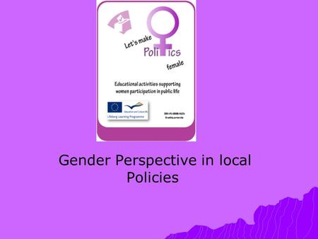 Gender Perspective in local Policies. Sectors of local policies  Dimension of gender in political governing  In employment  In reconciliation of family.