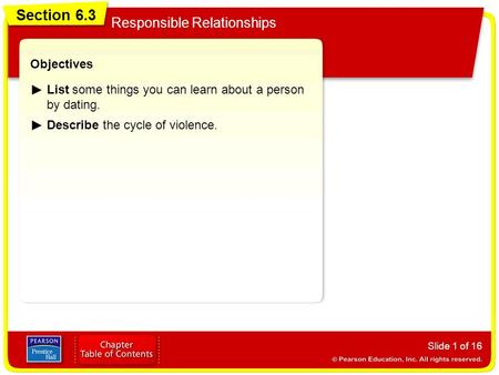 Section 6.3 Responsible Relationships Slide 1 of 16 Objectives List some things you can learn about a person by dating. Describe the cycle of violence.