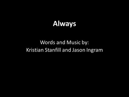 Always Words and Music by: Kristian Stanfill and Jason Ingram.