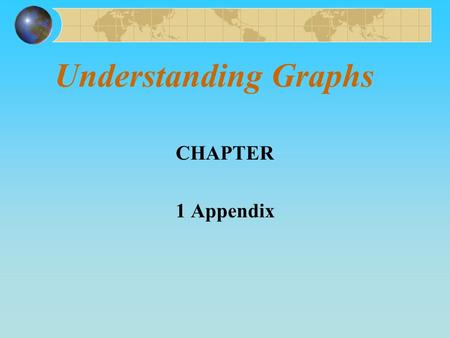 Understanding Graphs CHAPTER 1 Appendix. Graph Picture showing how variables relate and conveys information in a compact and efficient way Functional.