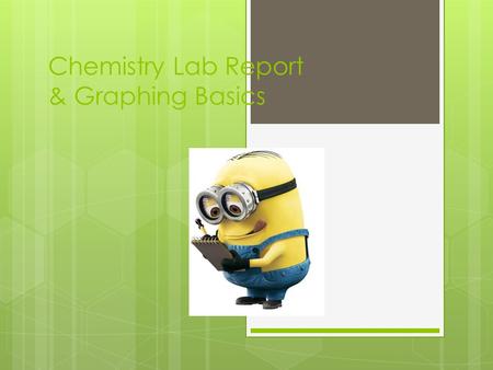 Chemistry Lab Report & Graphing Basics. Formatting Your Paper  Typed  Double spaced  12-pt Times New Roman font  Each section should be titled  Name.