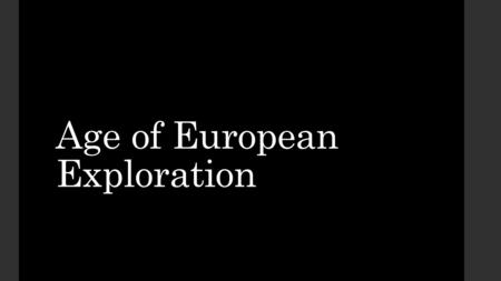 Age of European Exploration. Europe looks outward The Mongol Empire begins to break up in 1260s End of Pax Mongolica Trade disruption.