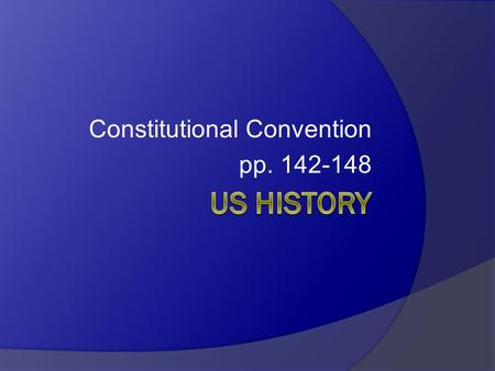 Constitutional Convention pp. 142-148. The Call to Philadelphia  MAIN IDEA  Delegates from the colonies met in Philadelphia in 1787 to strengthen the.