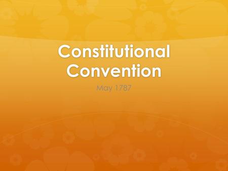 Constitutional Convention May 1787.   Virginia Plan Proportional in size to the population of each state   New Jersey Plan Equal representation –