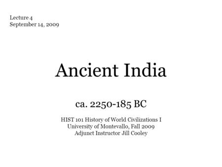 HIST 101 History of World Civilizations I University of Montevallo, Fall 2009 Adjunct Instructor Jill Cooley Lecture 4 September 14, 2009 Ancient India.