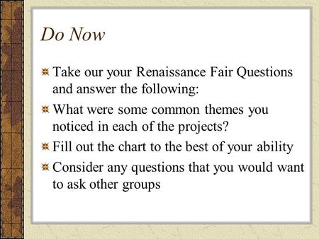 Do Now Take our your Renaissance Fair Questions and answer the following: What were some common themes you noticed in each of the projects? Fill out the.