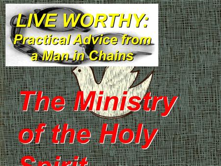 LIVE WORTHY: Practical Advice from a Man in Chains The Ministry of the Holy Spirit.