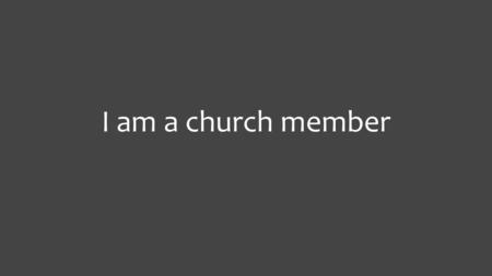 I am a church member. FunctioningUnifyingSelflessHealthyGift.