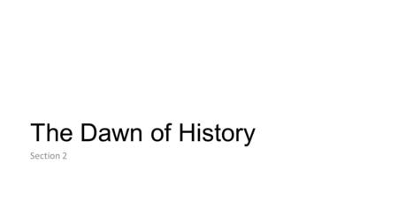 The Dawn of History Section 2. Paleolithic Age “The Old Stone Age” The earliest period of human history 2 million B.C. – about 10,000 BC.