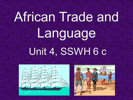 African Trade and Language Unit 4, SSWH 6 c. How did the movement of people and ideas affect early African societies?