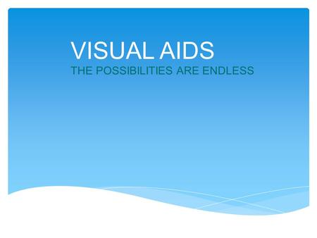 VISUAL AIDS THE POSSIBILITIES ARE ENDLESS. RULE #1 What is the most important visual aid that is a part of every speech? YOU ARE!!