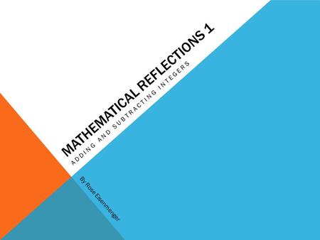 MATHEMATICAL REFLECTIONS 1 ADDING AND SUBTRACTING INTEGERS By Rose Eisenmenger.