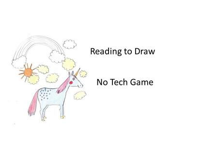 Reading to Draw No Tech Game. Concept of game In first grade we talk about how to use pictures to find out what a story is talking about. We use picture.