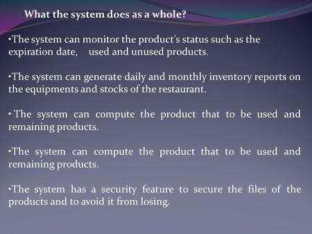 What the system does as a whole? The system can monitor the product’s status such as the expiration date, used and unused products. The system can generate.