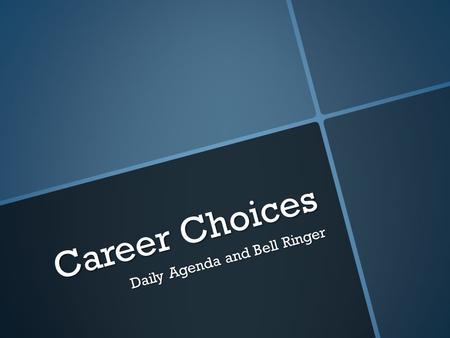 Career Choices Daily Agenda and Bell Ringer. Daily Agenda  Course Overview  Daily Bell ringer  Classroom Expectations  Classroom Procedures  Getting.