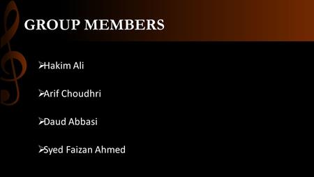 GROUP MEMBERS  Hakim Ali  Arif Choudhri  Daud Abbasi  Syed Faizan Ahmed.