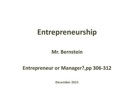 Entrepreneurship Mr. Bernstein Entrepreneur or Manager?,pp 306-312 December 2015.