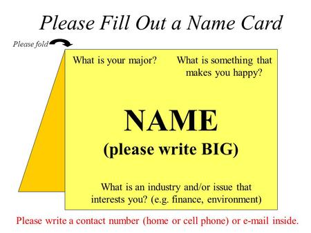 NAME (please write BIG) What is an industry and/or issue that interests you? (e.g. finance, environment) What is your major? Please fold Please Fill Out.