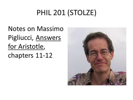 PHIL 201 (STOLZE) Notes on Massimo Pigliucci, Answers for Aristotle, chapters 11-12.