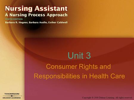 Copyright © 2008 Delmar Learning. All rights reserved. Unit 3 Consumer Rights and Responsibilities in Health Care.