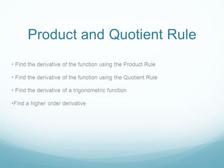 Product and Quotient Rule Find the derivative of the function using the Product Rule Find the derivative of the function using the Quotient Rule Find the.