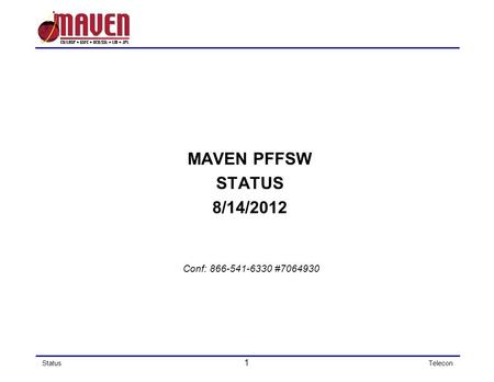 Status 1 Telecon MAVEN PFFSW STATUS 8/14/2012 Conf: 866-541-6330 #7064930.