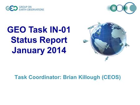 |‌ 1 Task Coordinator: Brian Killough (CEOS) GEO Task IN-01 Status Report January 2014.