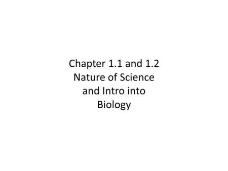 Chapter 1.1 and 1.2 Nature of Science and Intro into Biology.