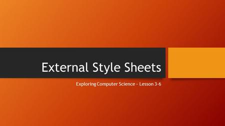 External Style Sheets Exploring Computer Science – Lesson 3-6.