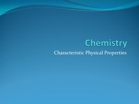 Characteristic Physical Properties. Forensic Chemistry Characteristic physical properties are properties that are unique to a substance and can be used.