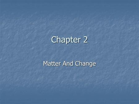 Chapter 2 Matter And Change. Types Of Energy There are different types of Energy. There are different types of Energy. Chemical energy- The energy that.