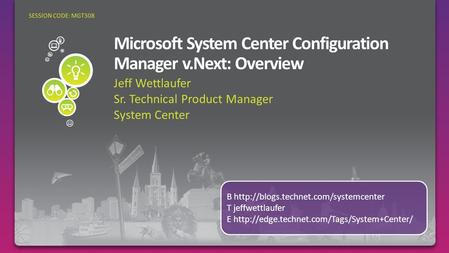 Jeff Wettlaufer Sr. Technical Product Manager System Center SESSION CODE: MGT308 B  T jeffwettlaufer E