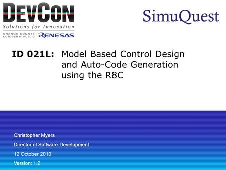 ID 021L: Model Based Control Design and Auto-Code Generation using the R8C Christopher Myers Director of Software Development 12 October 2010 Version: